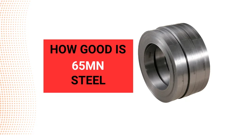 65Mn Steel Review: Strength and Weakness Revealed