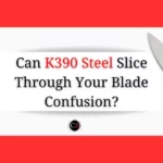 Is K390 Steel good for knives?
